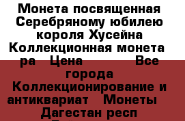    Монета посвященная Серебряному юбилею короля Хусейна Коллекционная монета, ра › Цена ­ 6 900 - Все города Коллекционирование и антиквариат » Монеты   . Дагестан респ.,Буйнакск г.